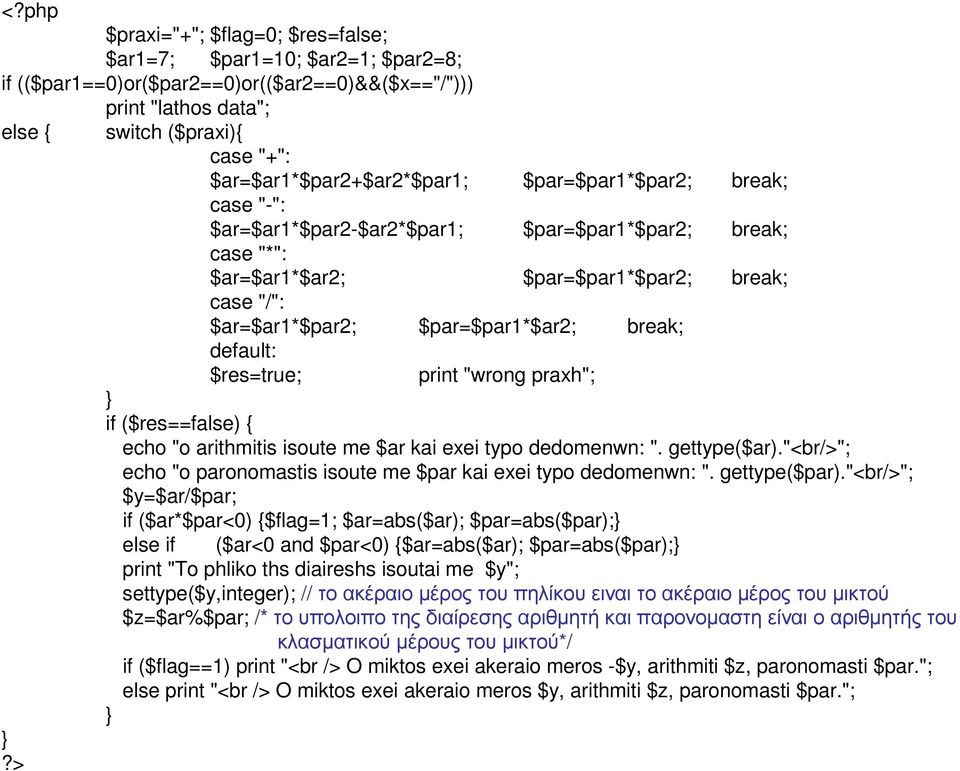 $par=$par1*$ar2; break; default: $res=true; print "wrong praxh"; if ($res==false) { echo "o arithmitis isoute me $ar kai exei typo dedomenwn: ". gettype($ar).