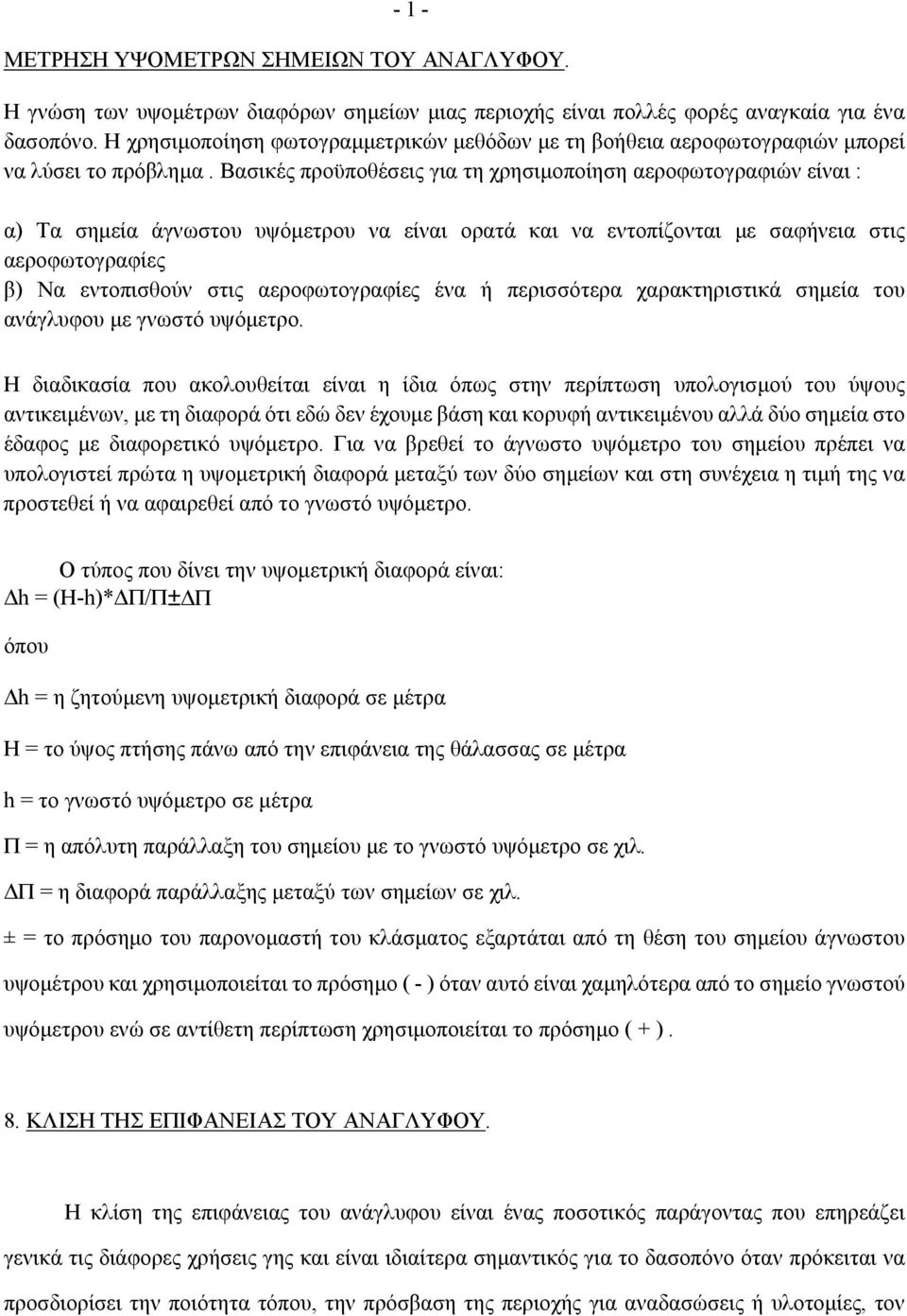 Βασικές προϋποθέσεις για τη χρησιμοποίηση αεροφωτογραφιών είναι : α) Τα σημεία άγνωστου υψόμετρου να είναι ορατά και να εντοπίζονται με σαφήνεια στις αεροφωτογραφίες β) Να εντοπισθούν στις