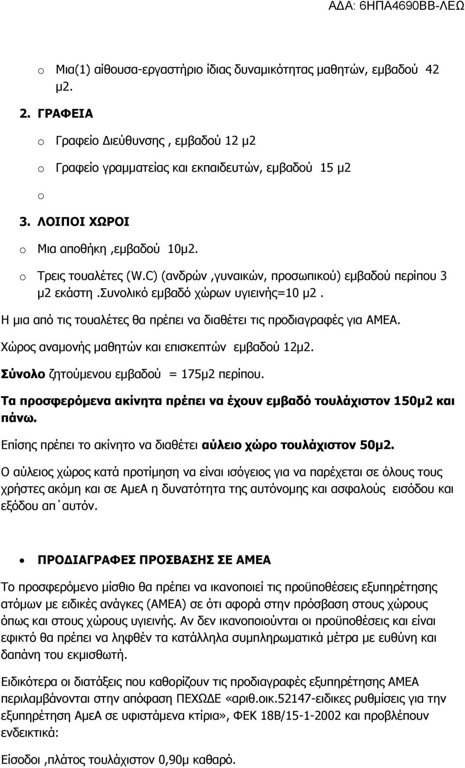 Η μια από τις τουαλέτες θα πρέπει να διαθέτει τις προδιαγραφές για ΑΜΕΑ. Χώρος αναμονής μαθητών και επισκεπτών εμβαδού 12μ2. Σύνολο ζητούμενου εμβαδού = 175μ2 περίπου.