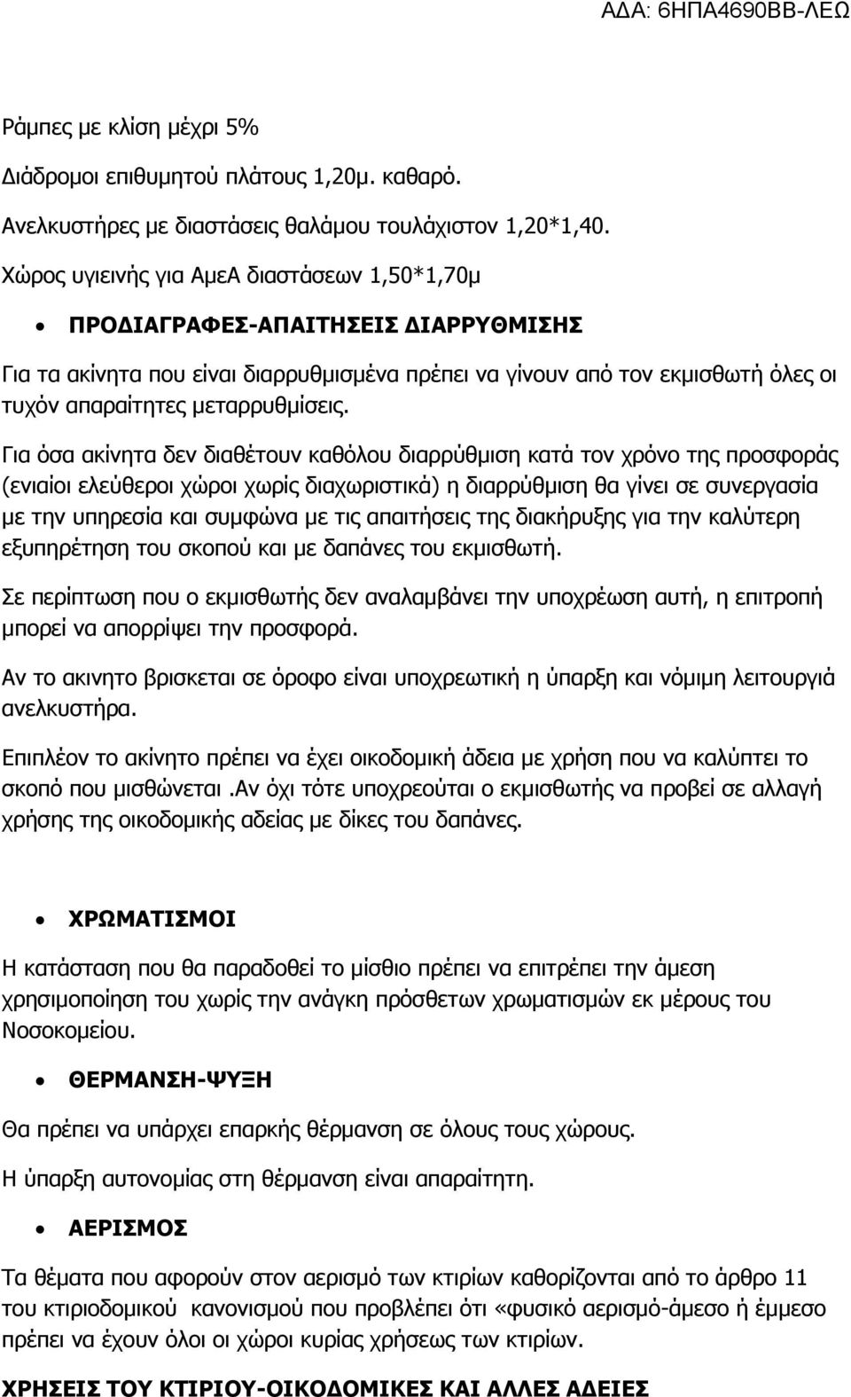 Για όσα ακίνητα δεν διαθέτουν καθόλου διαρρύθμιση κατά τον χρόνο της προσφοράς (ενιαίοι ελεύθεροι χώροι χωρίς διαχωριστικά) η διαρρύθμιση θα γίνει σε συνεργασία με την υπηρεσία και συμφώνα με τις