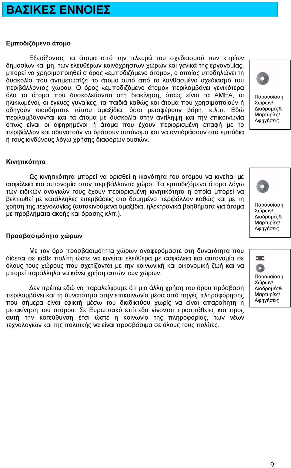 Ο όρος «εµποδιζόµενο άτοµο» περιλαµβάνει γενικότερα όλα τα άτοµα που δυσκολεύονται στη διακίνηση, όπως είναι τα ΑΜΕΑ, οι ηλικιωµένοι, οι έγκυες γυναίκες, τα παιδιά καθώς και άτοµα που χρησιµοποιούν ή