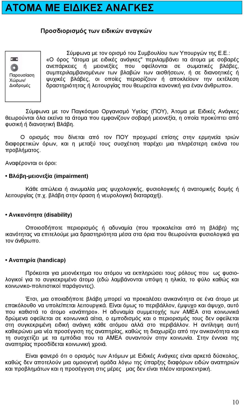 σοβαρές ανεπάρκειες ή µειονεξίες που οφείλονται σε σωµατικές βλάβες, συµπεριλαµβανοµένων των βλαβών των αισθήσεων, ή σε διανοητικές ή ψυχικές βλάβες, οι οποίες περιορίζουν ή αποκλείουν την εκτέλεση