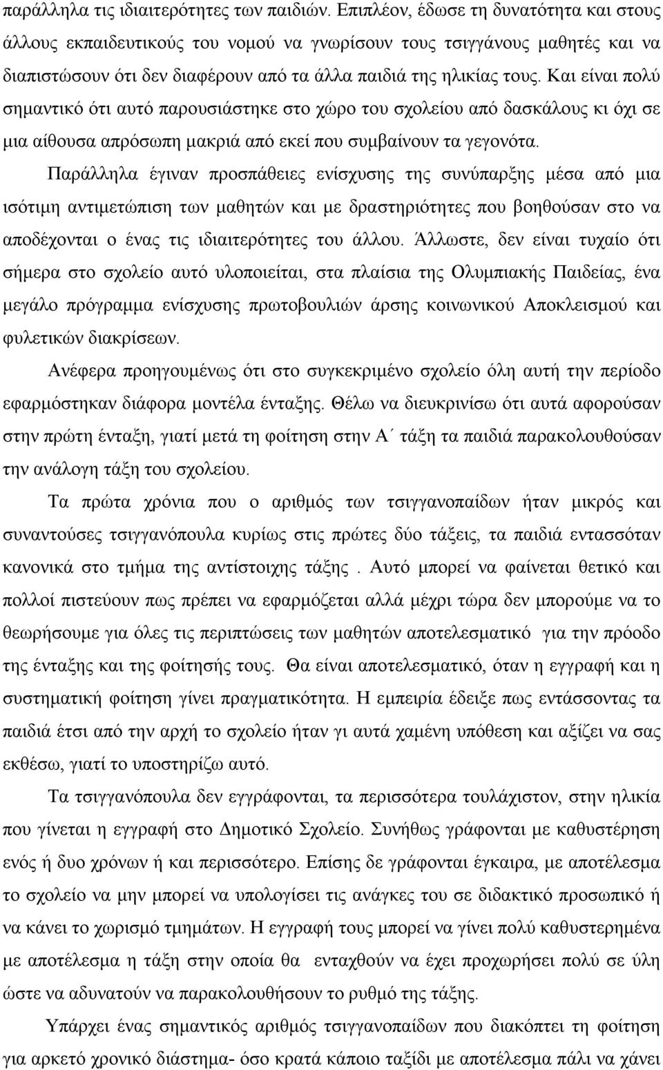 Και είναι πολύ σηµαντικό ότι αυτό παρουσιάστηκε στο χώρο του σχολείου από δασκάλους κι όχι σε µια αίθουσα απρόσωπη µακριά από εκεί που συµβαίνουν τα γεγονότα.