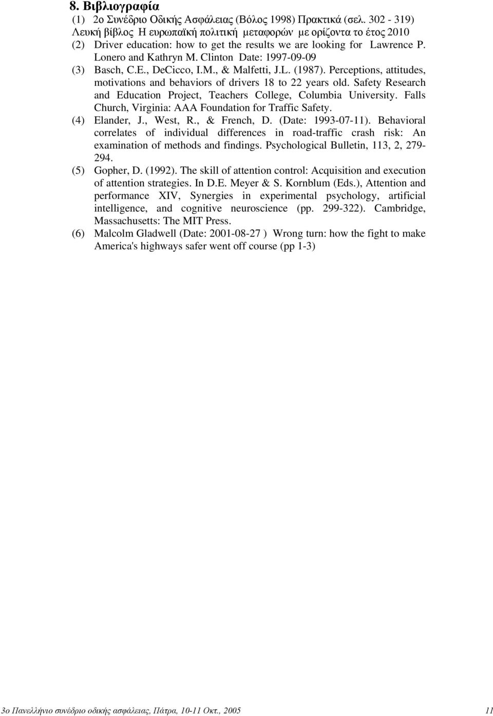 Clinton Date: 1997-09-09 (3) Basch, C.E., DeCicco, I.M., & Malfetti, J.L. (1987). Perceptions, attitudes, motivations and behaviors of drivers 18 to 22 years old.