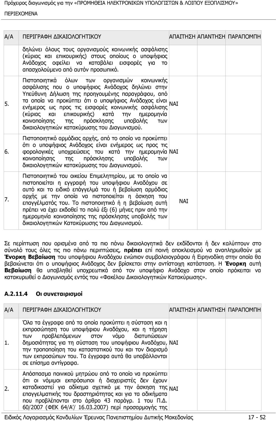 Πιστοποιητικά όλων των οργανισμών κοινωνικής ασφάλισης που ο υποψήφιος Ανάδοχος δηλώνει στην Υπεύθυνη Δήλωση της προηγουμένης παραγράφου, από τα οποία να προκύπτει ότι ο υποψήφιος Ανάδοχος είναι