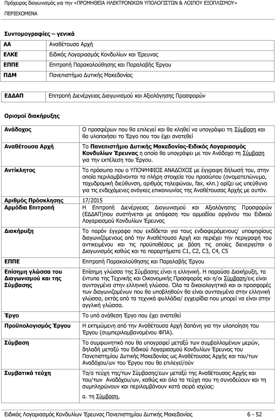 ανατεθεί Το Πανεπιστήμιο Δυτικής Μακεδονίας-Ειδικός Λογαριασμός Κονδυλίων Έρευνας η οποία θα υπογράψει με τον Ανάδοχο τη Σύμβαση για την εκτέλεση του Έργου.