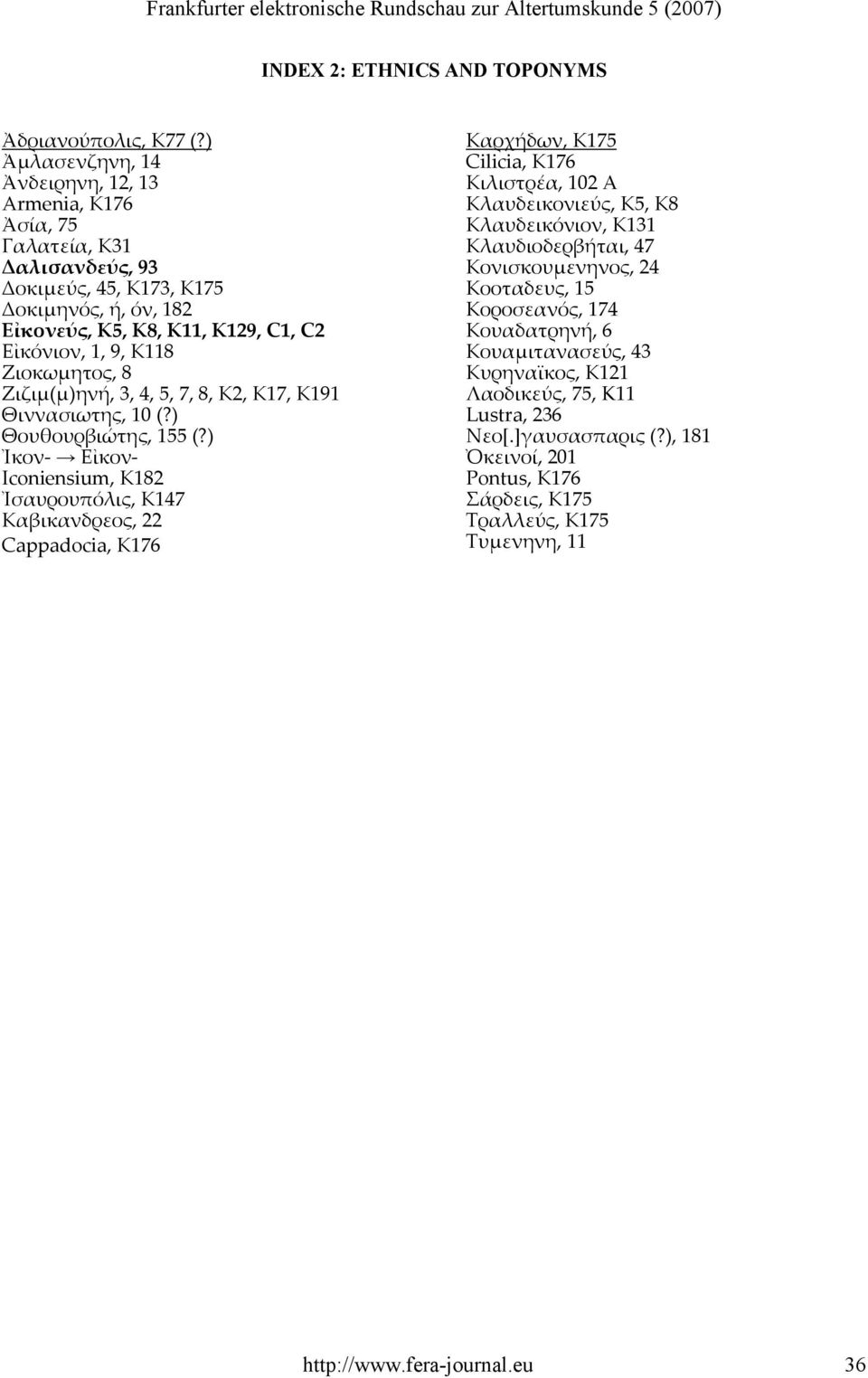 Ζιοκωµητος, 8 Ζιζιµ(µ)ηνή, 3, 4, 5, 7, 8, Κ2, Κ17, Κ191 Θιννασιωτης, 10 (?) Θουθουρβιώτης, 155 (?