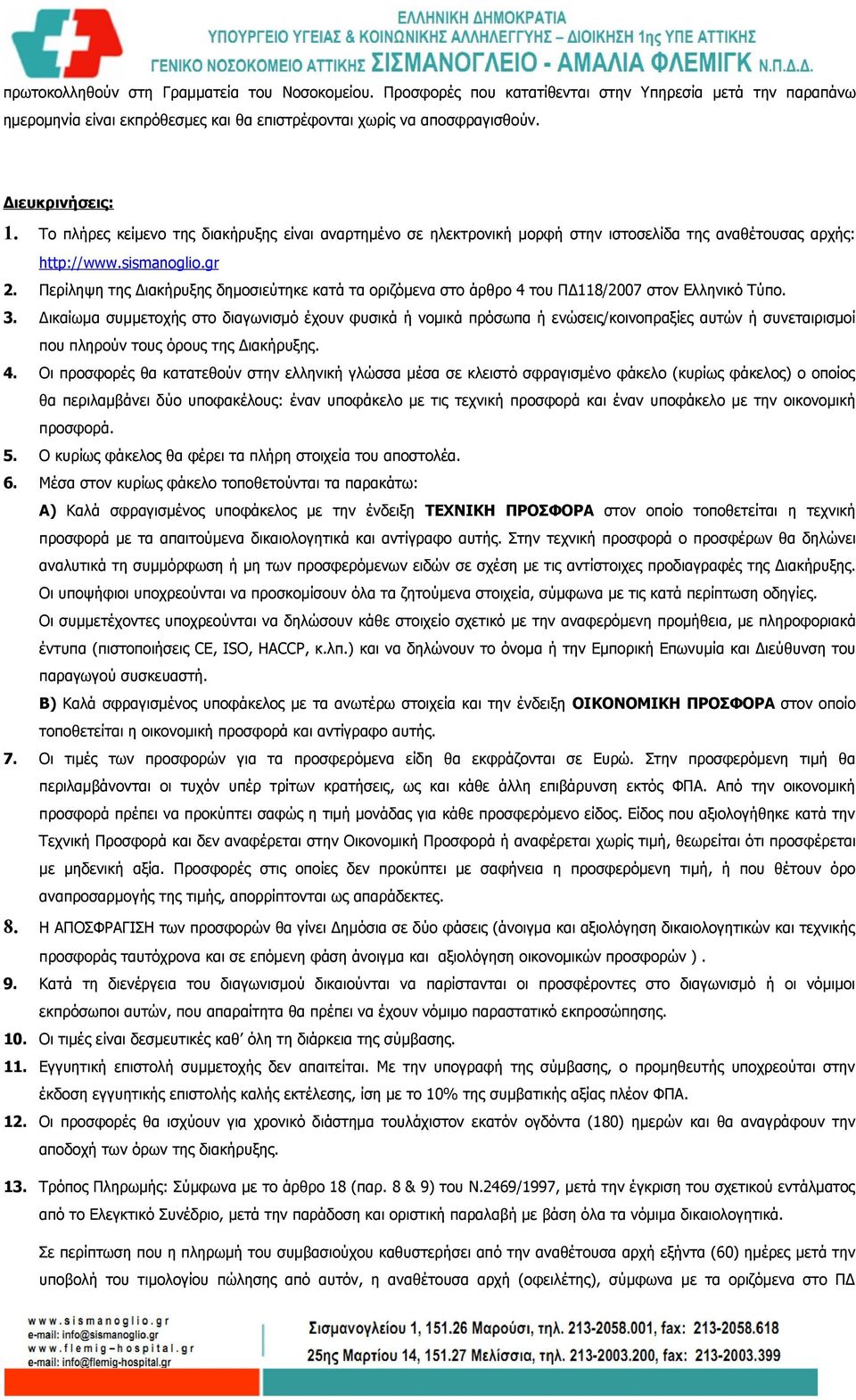 Περίληψη της Διακήρυξης δημοσιεύτηκε κατά τα οριζόμενα στο άρθρο 4 του ΠΔ118/2007 στον Ελληνικό Τύπο. 3.