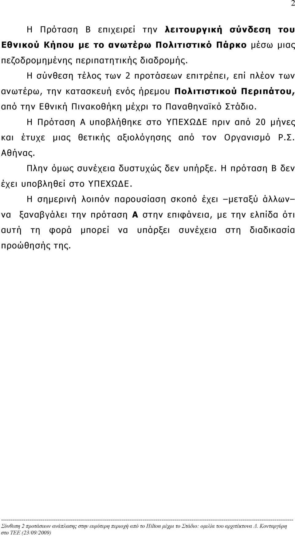 Η Πρόταση Α υποβλήθηκε στο ΥΠΕΧΩΔΕ πριν από 20 μήνες και έτυχε μιας θετικής αξιολόγησης από τον Οργανισμό Ρ.Σ. Αθήνας. Πλην όμως συνέχεια δυστυχώς δεν υπήρξε.