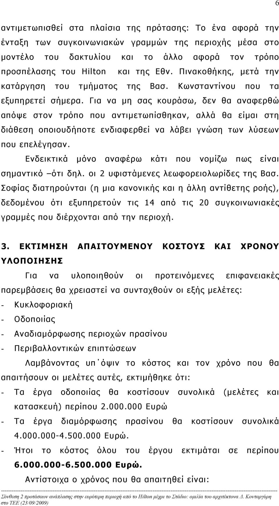 Για να μη σας κουράσω, δεν θα αναφερθώ απόψε στον τρόπο που αντιμετωπίσθηκαν, αλλά θα είμαι στη διάθεση οποιουδήποτε ενδιαφερθεί να λάβει γνώση των λύσεων που επελέγησαν.