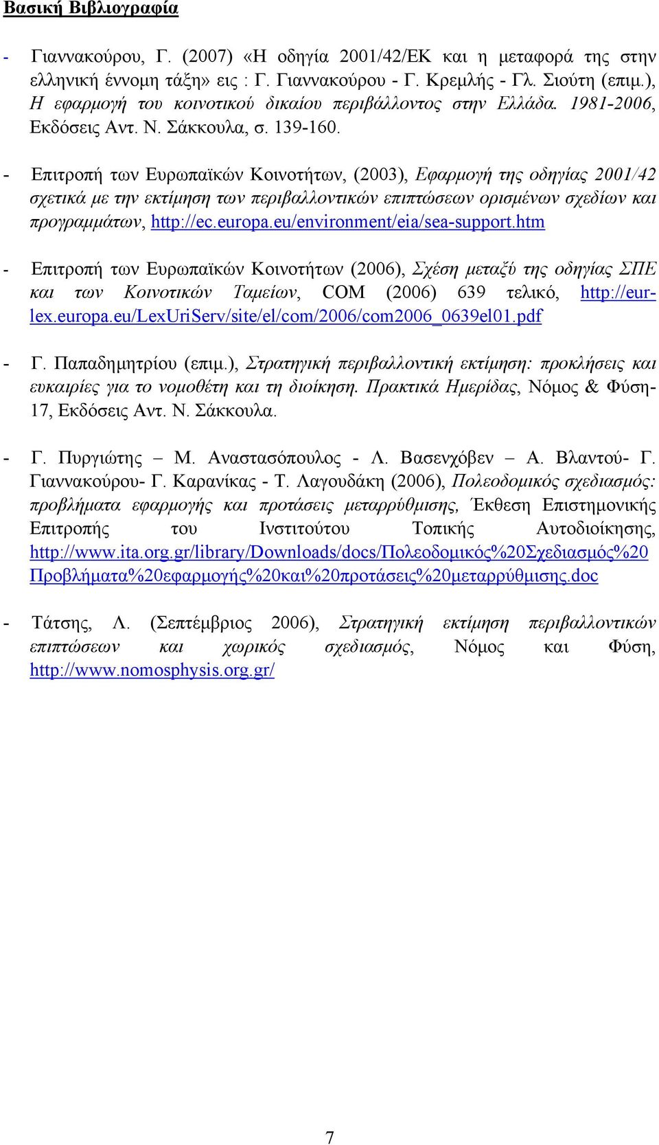 - Επιτροπή των Ευρωπαϊκών Κοινοτήτων, (2003), Εφαρμογή της οδηγίας 2001/42 σχετικά με την εκτίμηση των περιβαλλοντικών επιπτώσεων ορισμένων σχεδίων και προγραμμάτων, http://ec.europa.