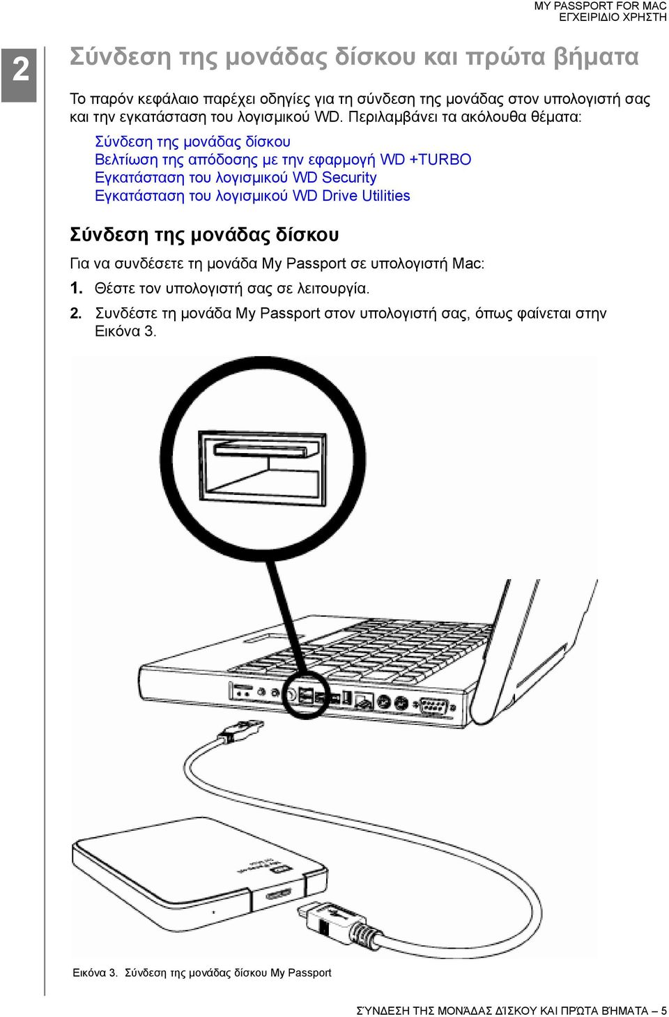 λογισμικού WD Drive Utilities Σύνδεση της μονάδας δίσκου Για να συνδέσετε τη μονάδα My Passport σε υπολογιστή Mac: 1. Θέστε τον υπολογιστή σας σε λειτουργία. 2.