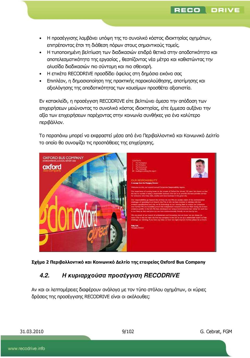 Η ετικέτα RECODRIVE προσδίδει όφελος στη δηµόσια εικόνα σας Επιπλέον, η δηµοσιοποίηση της πρακτικής παρακολούθησης, αποτίµησης και αξιολόγησης της αποδοτικότητας των καυσίµων προσθέτει αξιοπιστία.