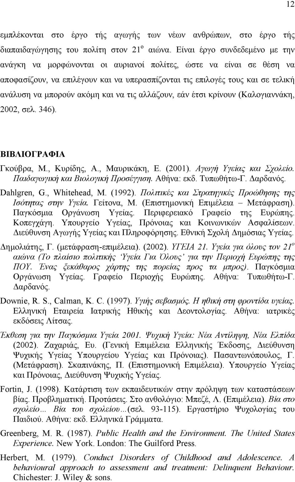 ακόμη και να τις αλλάζουν, εάν έτσι κρίνουν (Καλογιαννάκη, 2002, σελ. 346). ΒΙΒΛΙΟΓΡΑΦΙΑ Γκούβρα, Μ., Κυρίδης, Α., Μαυρικάκη, Ε. (2001). Αγωγή Υγείας και Σχολείο. Παιδαγωγική και Βιολογική Προσέγγιση.