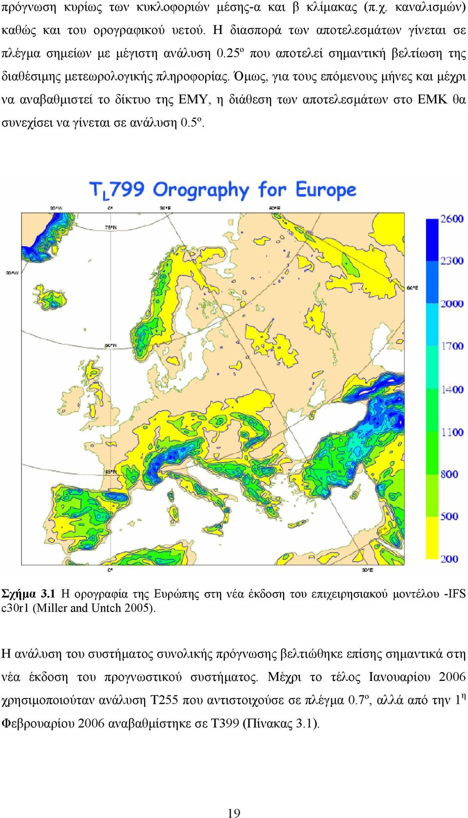 Όµως, για τους επόµενους µήνες και µέχρι να αναβαθµιστεί το δίκτυο της ΕΜΥ, η διάθεση των αποτελεσµάτων στο ΕΜΚ θα συνεχίσει να γίνεται σε ανάλυση 0.5º. Σχήµα 3.