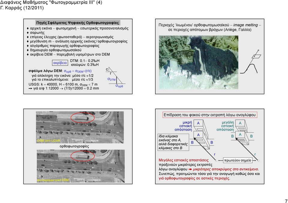 3 H σφάλμα λόγω DEM: σ oρθ = σ DEM (r/c) γιά ολόκληρη την εικόνα: μέσο r/c 1/2 γιά το επικαλυπτόμενο: μέσο r/c 1/3 USGS: k = 40000, H = 6100 m, σ DEM < 7 m γιά ο/φ 1:12000 (7/3)/12000 = 0.