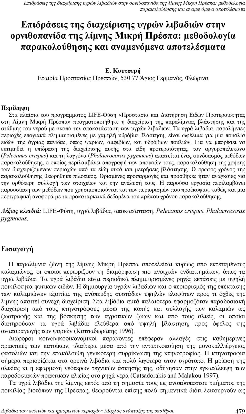 πραγματοποιήθηκε η διαχείριση της παραλίμνιας βλάστησης και της στάθμης του νερού με σκοπό την αποκατάσταση των υγρών λιβαδιών.