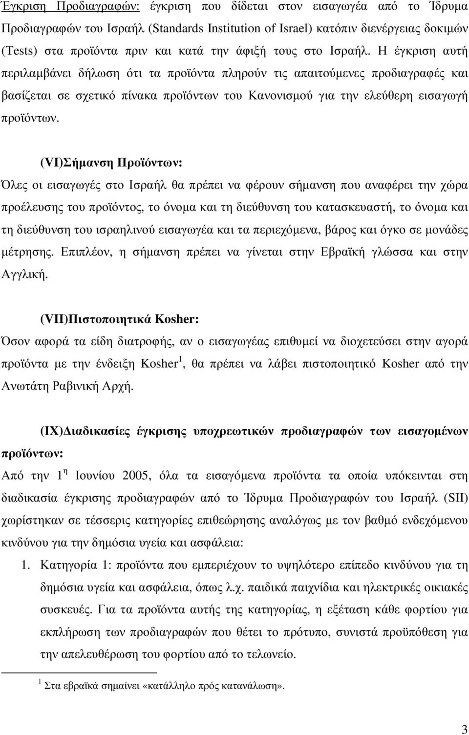 Η έγκριση αυτή περιλαµβάνει δήλωση ότι τα προϊόντα πληρούν τις απαιτούµενες προδιαγραφές και βασίζεται σε σχετικό πίνακα προϊόντων του Κανονισµού για την ελεύθερη εισαγωγή προϊόντων.