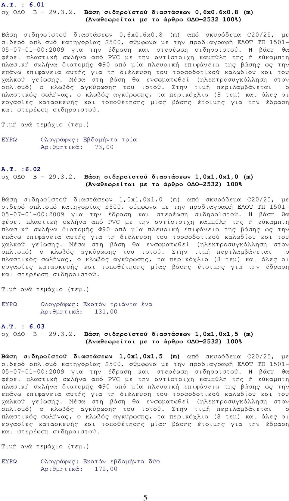 Η βάση θα φέρει πλαστική σωλήνα από PVC µε την αντίστοιχη καµπύλη της ή εύκαµπτη πλασική σωλήνα διατοµής Φ90 από µία πλευρική επιφάνεια της βάσης ως την επάνω επιφάνεια αυτής για τη διέλευση του