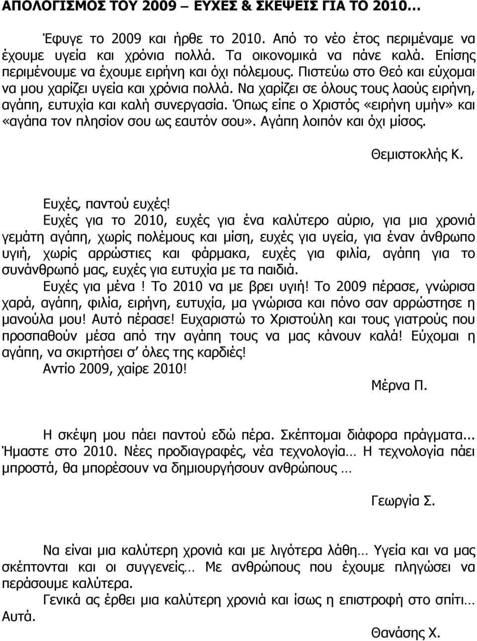 Όπως είπε ο Χριστός «ειρήνη υμήν» και «αγάπα τον πλησίον σου ως εαυτόν σου». Αγάπη λοιπόν και όχι μίσος. Θεμιστοκλής Κ. Ευχές, παντού ευχές!