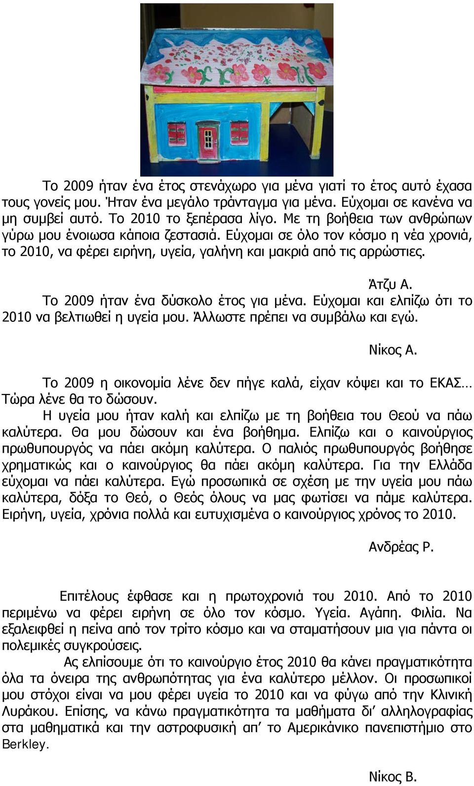 Το 2009 ήταν ένα δύσκολο έτος για μένα. Εύχομαι και ελπίζω ότι το 2010 να βελτιωθεί η υγεία μου. Άλλωστε πρέπει να συμβάλω και εγώ. Νίκος Α.