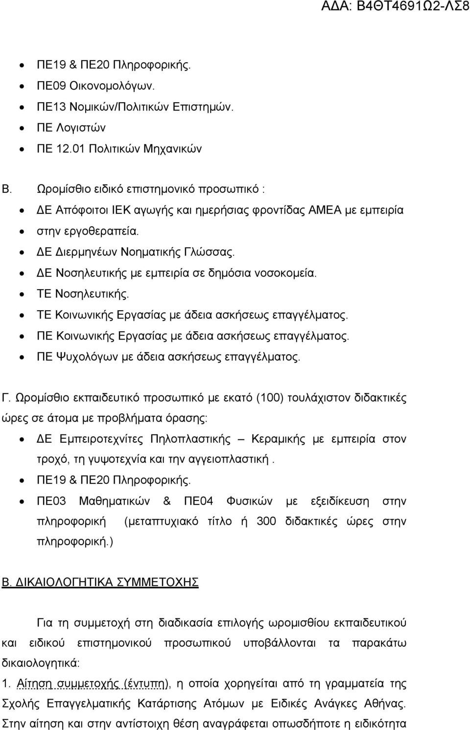 Ε Νοσηλευτικής με εμπειρία σε δημόσια νοσοκομεία. ΤΕ Νοσηλευτικής. ΤΕ Κοινωνικής Εργασίας με άδεια ασκήσεως επαγγέλματος. ΠΕ Κοινωνικής Εργασίας με άδεια ασκήσεως επαγγέλματος.