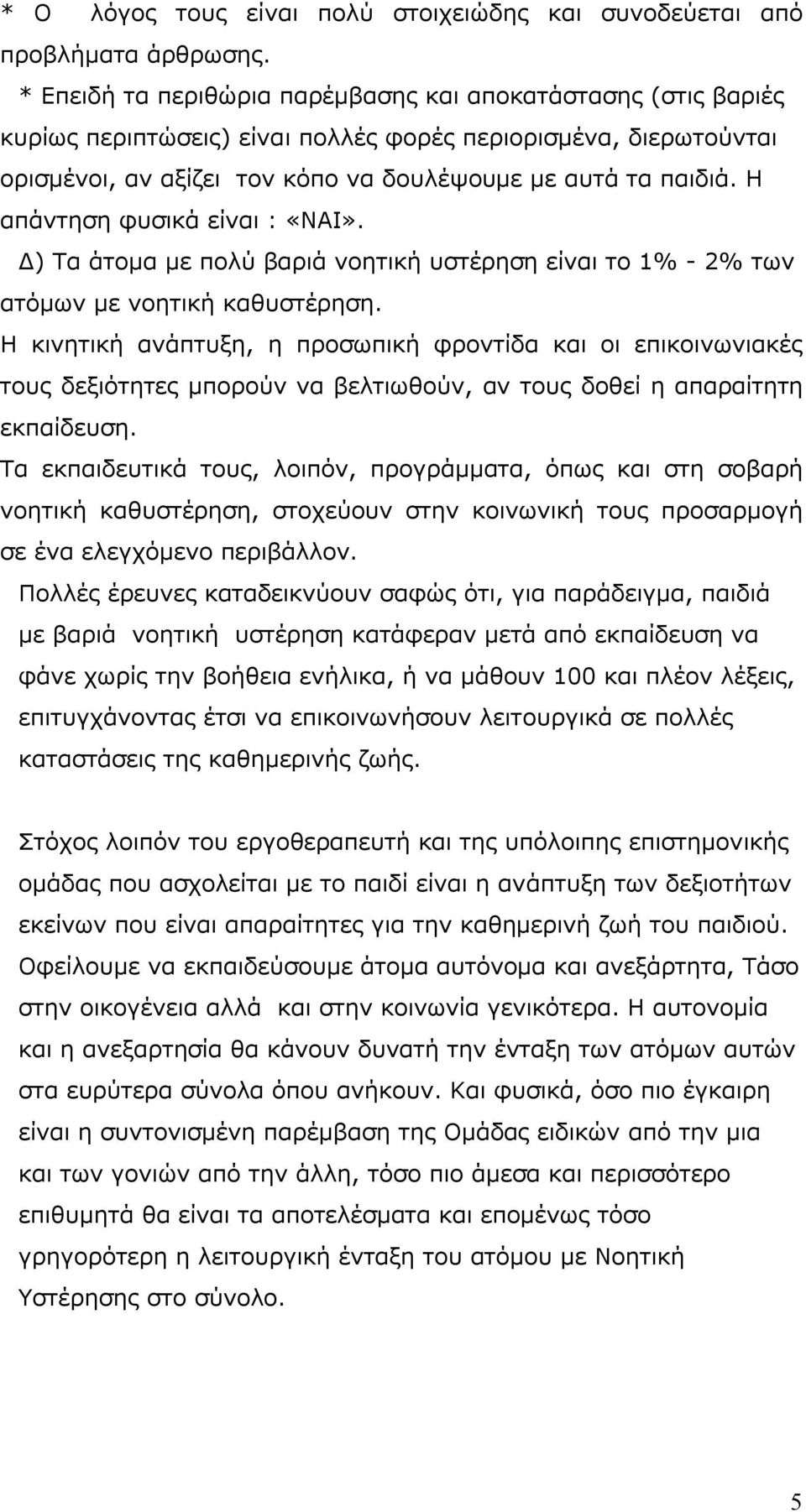 Η απάντηση φυσικά είναι : «ΝΑΙ». Δ) Τα άτομα με πολύ βαριά νοητική υστέρηση είναι το 1% 2% των ατόμων με νοητική καθυστέρηση.