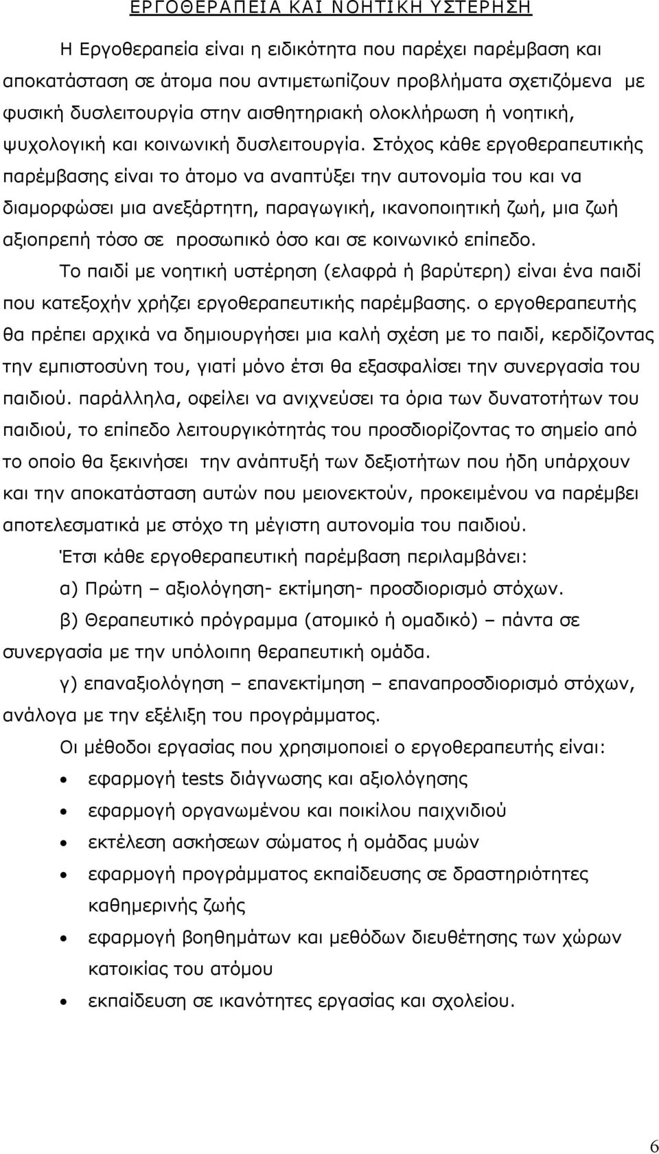 Στόχος κάθε εργοθεραπευτικής παρέμβασης είναι το άτομο να αναπτύξει την αυτονομία του και να διαμορφώσει μια ανεξάρτητη, παραγωγική, ικανοποιητική ζωή, μια ζωή αξιοπρεπή τόσο σε προσωπικό όσο και σε