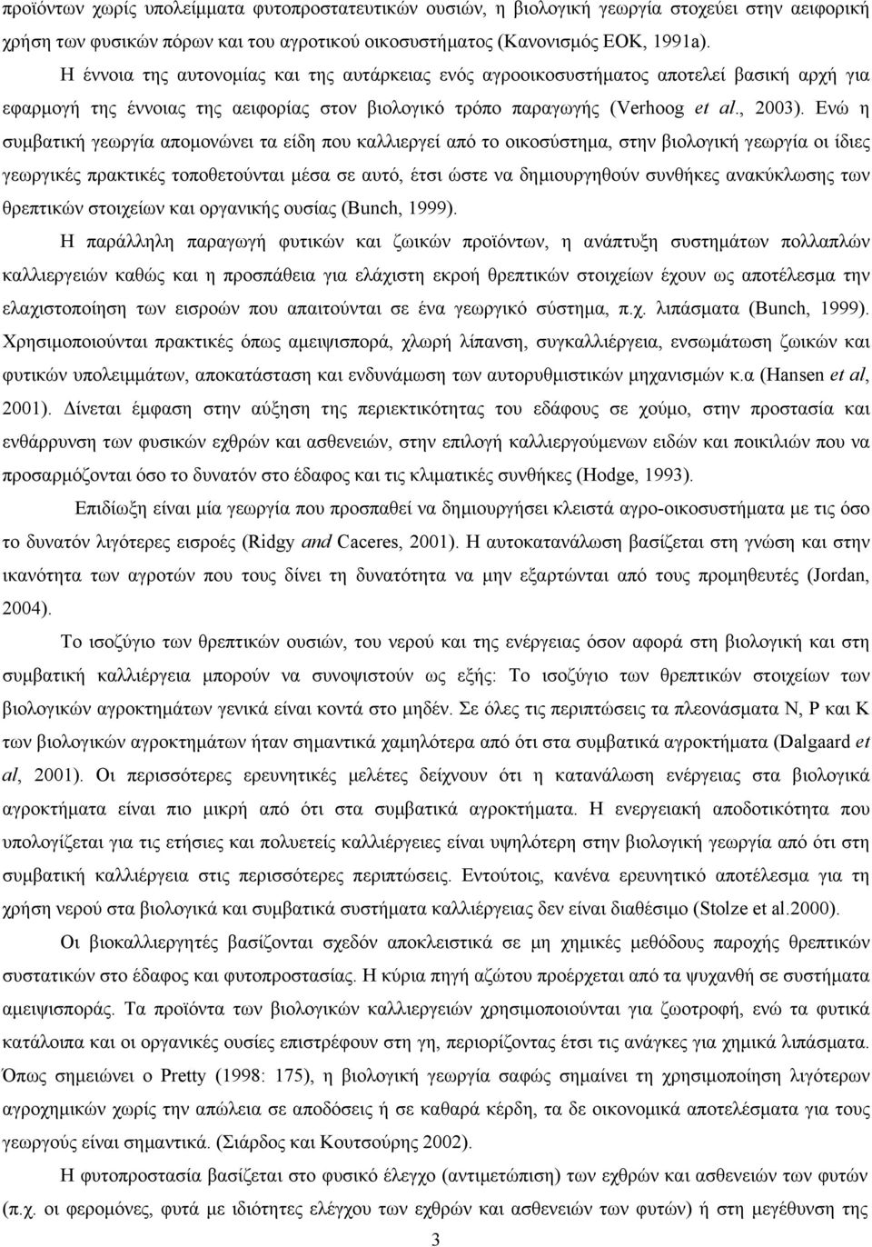 Ενώ η συµβατική γεωργία αποµονώνει τα είδη που καλλιεργεί από το οικοσύστηµα, στην βιολογική γεωργία οι ίδιες γεωργικές πρακτικές τοποθετούνται µέσα σε αυτό, έτσι ώστε να δηµιουργηθούν συνθήκες