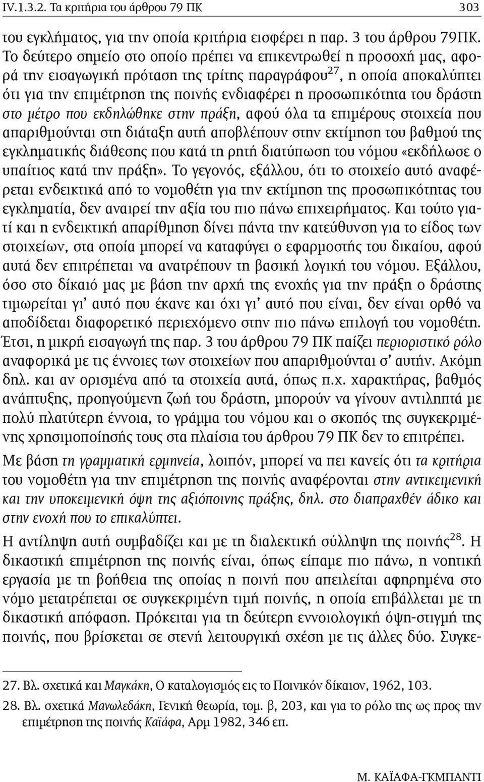 προσωπικότητα του δράστη στο µέτρο που εκδηλώθηκε στην πράξη, αφού όλα τα επιµέρους στοιχεία που απαριθµούνται στη διάταξη αυτή αποβλέπουν στην εκτίµηση του βαθµού της εγκληµατικής διάθεσης που κατά