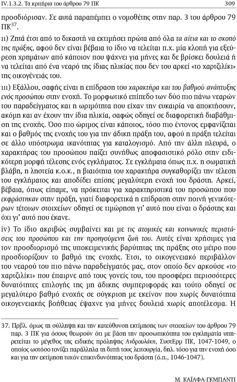 µία κλοπή για εξεύρεση χρηµάτων από κάποιον που ψάχνει για µήνες και δε βρίσκει δουλειά ή να τελείται από ένα νεαρό της ίδιας ηλικίας που δεν του αρκεί «το χαρτζιλίκι» της οικογένειάς του.