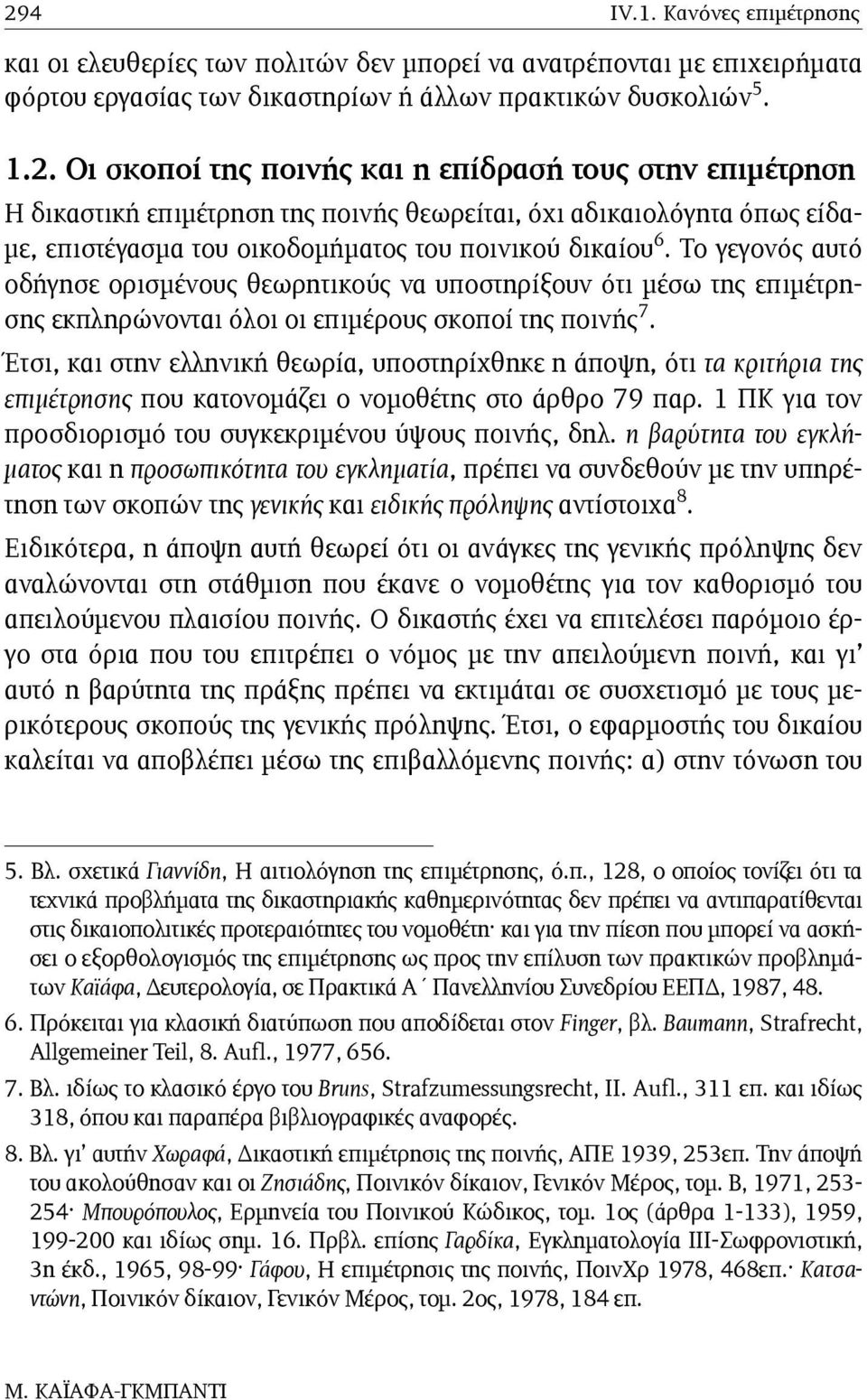 Έτσι, και στην ελληνική θεωρία, υποστηρίχθηκε η άποψη, ότι τα κριτήρια της επιµέτρησης που κατονοµάζει ο νοµοθέτης στο άρθρο 79 παρ. 1 ΠΚ για τον προσδιορισµό του συγκεκριµένου ύψους ποινής, δηλ.