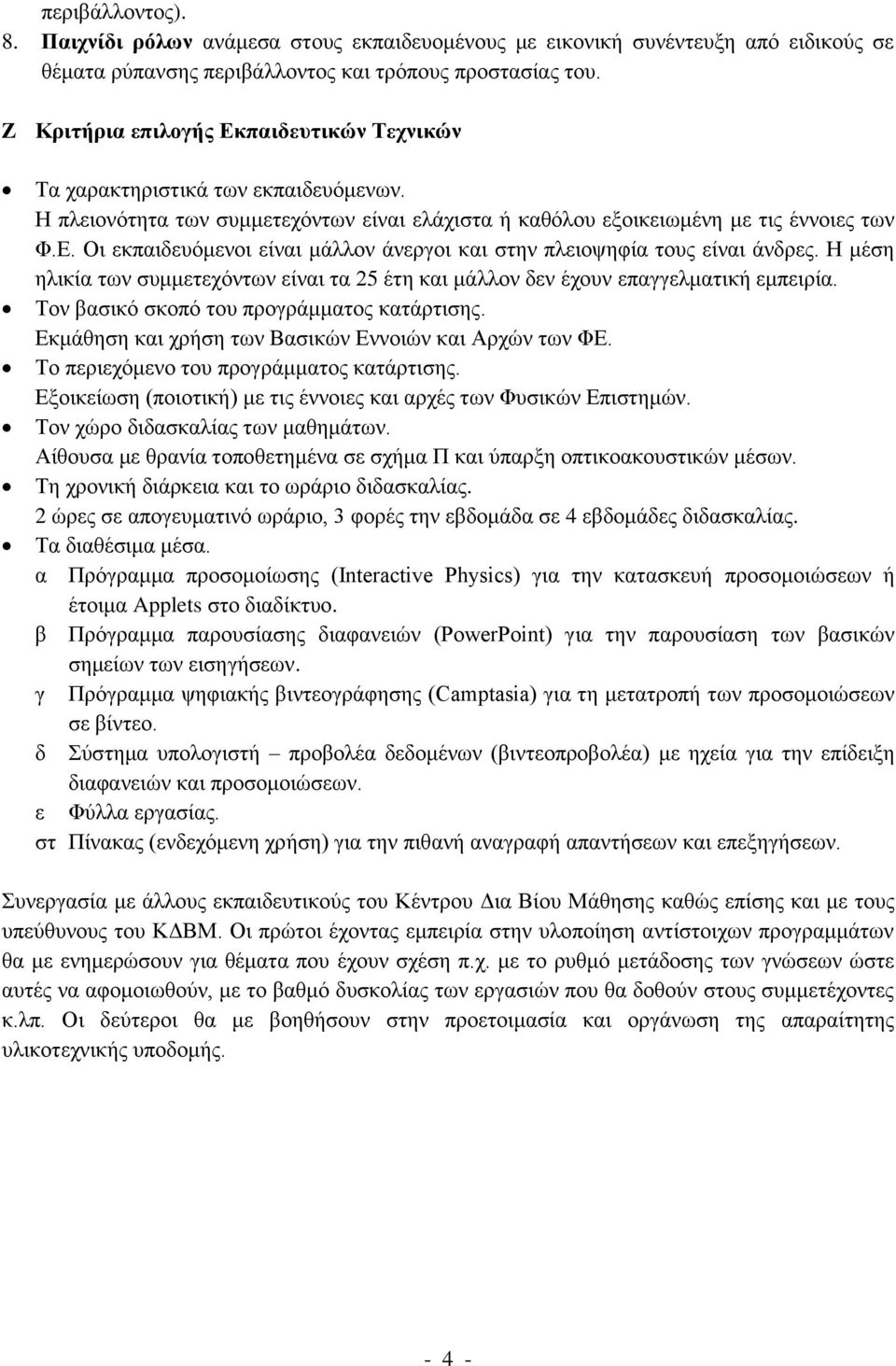 Η μέση ηλικία των συμμετεχόντων είναι τα 25 έτη και μάλλον δεν έχουν επαγγελματική εμπειρία. Τον βασικό σκοπό του προγράμματος κατάρτισης. Εκμάθηση και χρήση των Βασικών Εννοιών και Αρχών των ΦΕ.