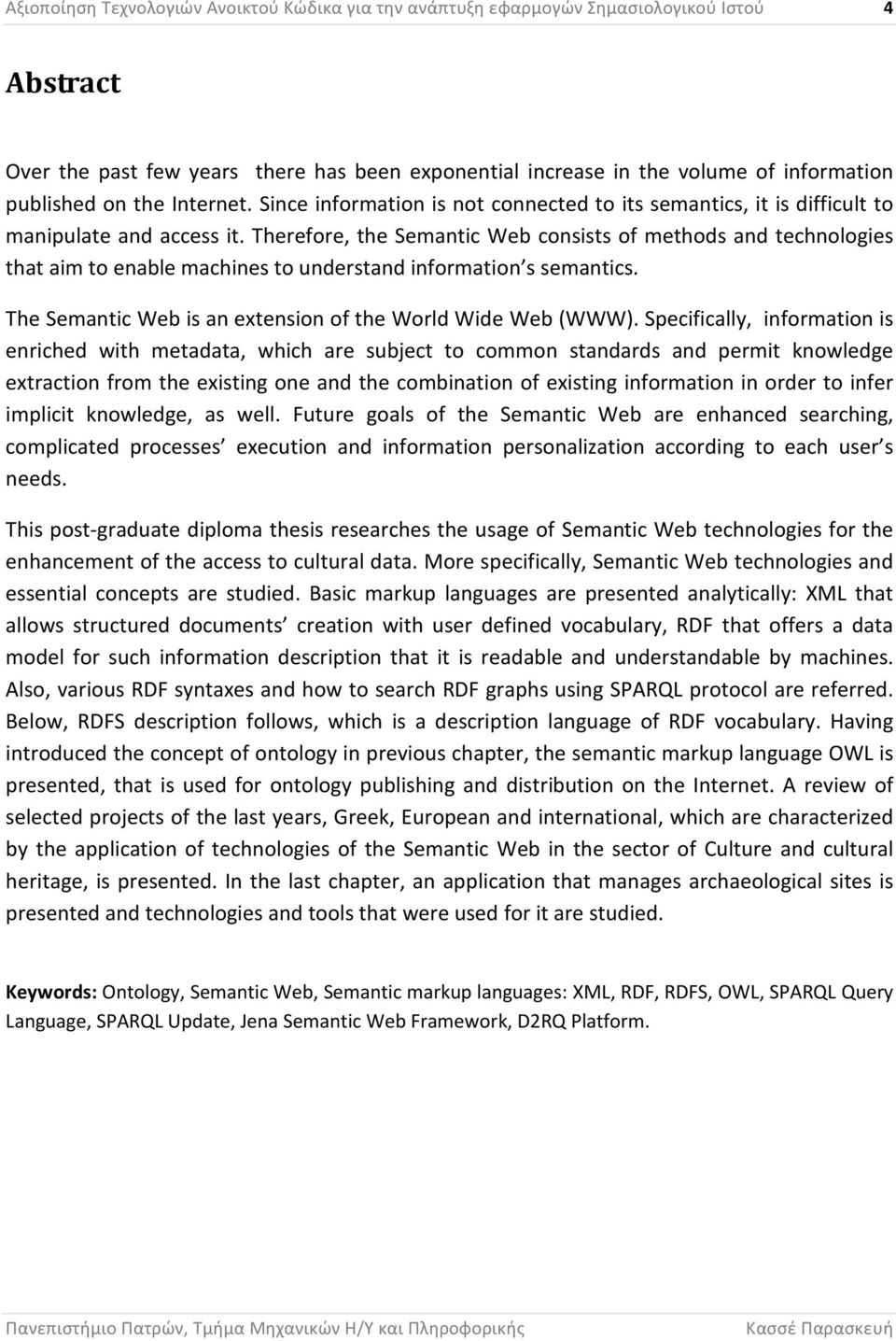 Therefore, the Semantic Web consists of methods and technologies that aim to enable machines to understand information s semantics. The Semantic Web is an extension of the World Wide Web (WWW).