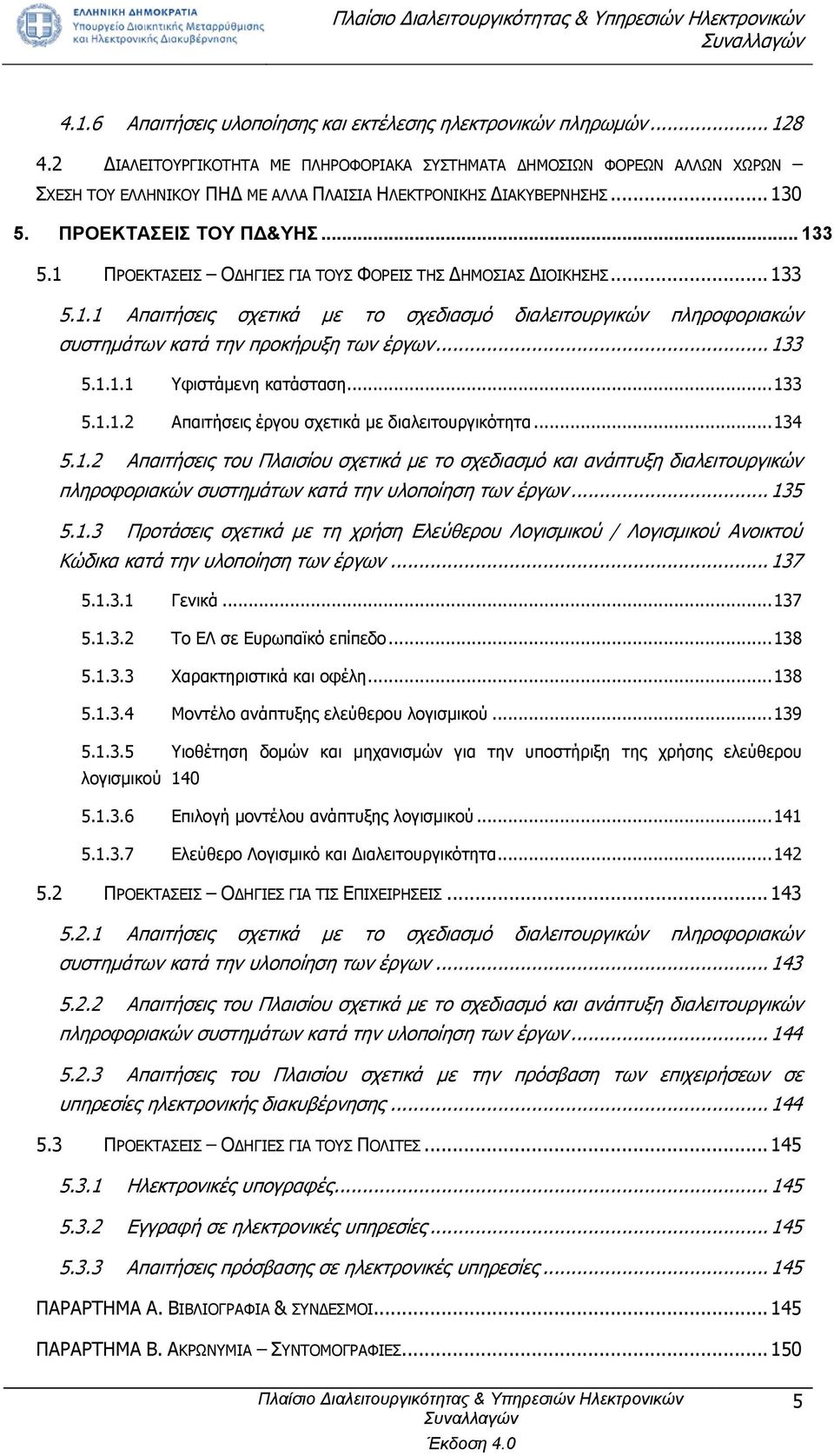 1 ΠΡΟΕΚΤΑΣΕΙΣ ΟΔΗΓΙΕΣ ΓΙΑ ΤΟΥΣ ΦΟΡΕΙΣ ΤΗΣ ΔΗΜΟΣΙΑΣ ΔΙΟΙΚΗΣΗΣ... 133 5.1.1 Απαιτήσεις σχετικά με το σχεδιασμό διαλειτουργικών πληροφοριακών συστημάτων κατά την προκήρυξη των έργων... 133 5.1.1.1 Υφιστάμενη κατάσταση.