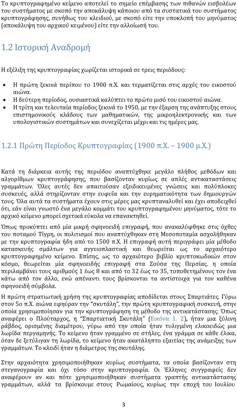 2 Ιστορική Αναδρομή Η εξέλιξη της κρυπτογραφίας χωρίζεται ιστορικά σε τρεις περιόδους: Η πρώτη ξεκινά περίπου το 1900 π.χ. και τερματίζεται στις αρχές του εικοστού αιώνα.