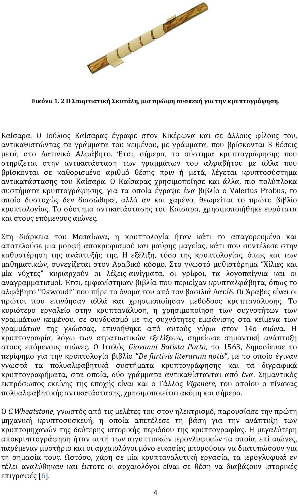 Έτσι, σήμερα, το σύστημα κρυπτογράφησης που στηρίζεται στην αντικατάσταση των γραμμάτων του αλφαβήτου με άλλα που βρίσκονται σε καθορισμένο αριθμό θέσης πριν ή μετά, λέγεται κρυπτοσύστημα