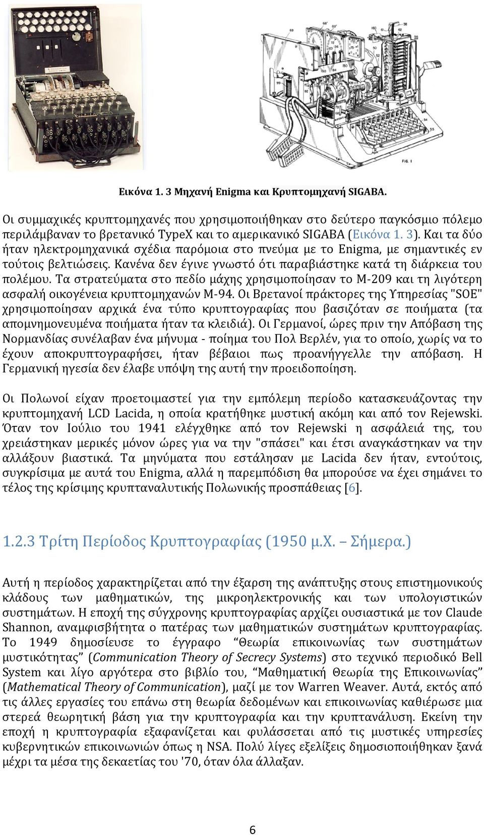 Τα στρατεύματα στο πεδίο μάχης χρησιμοποίησαν το M-209 και τη λιγότερη ασφαλή οικογένεια κρυπτομηχανών M-94.