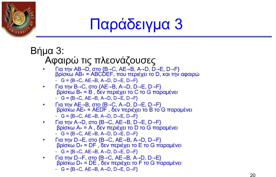 G = {B C, AE B, A D, D E, D F} Για την A D, στο {B C, AE B, D E, D F} βρίσκω Α+ = A, δεν περιέχει το D το G παραµένει - G = {B C, AE B, A D, D E, D F} Για την D E, στο {B C, AE B, A D, D F} βρίσκω