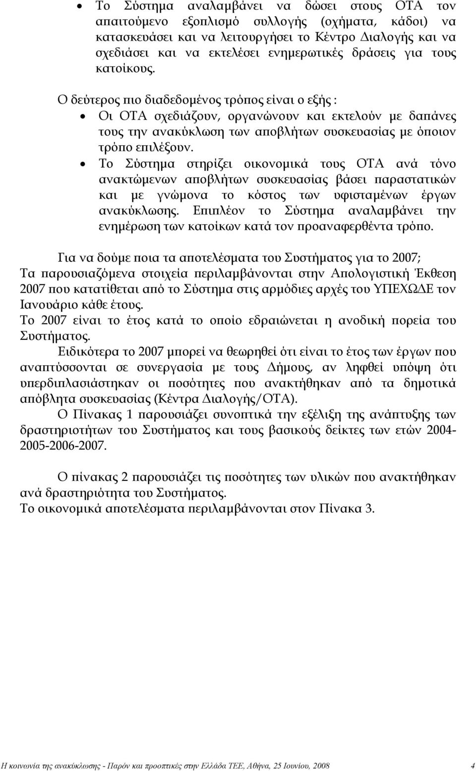 Ο δεύτερος πιο διαδεδομένος τρόπος είναι ο εξής : Οι ΟΤΑ σχεδιάζουν, οργανώνουν και εκτελούν με δαπάνες τους την ανακύκλωση των αποβλήτων συσκευασίας με όποιον τρόπο επιλέξουν.