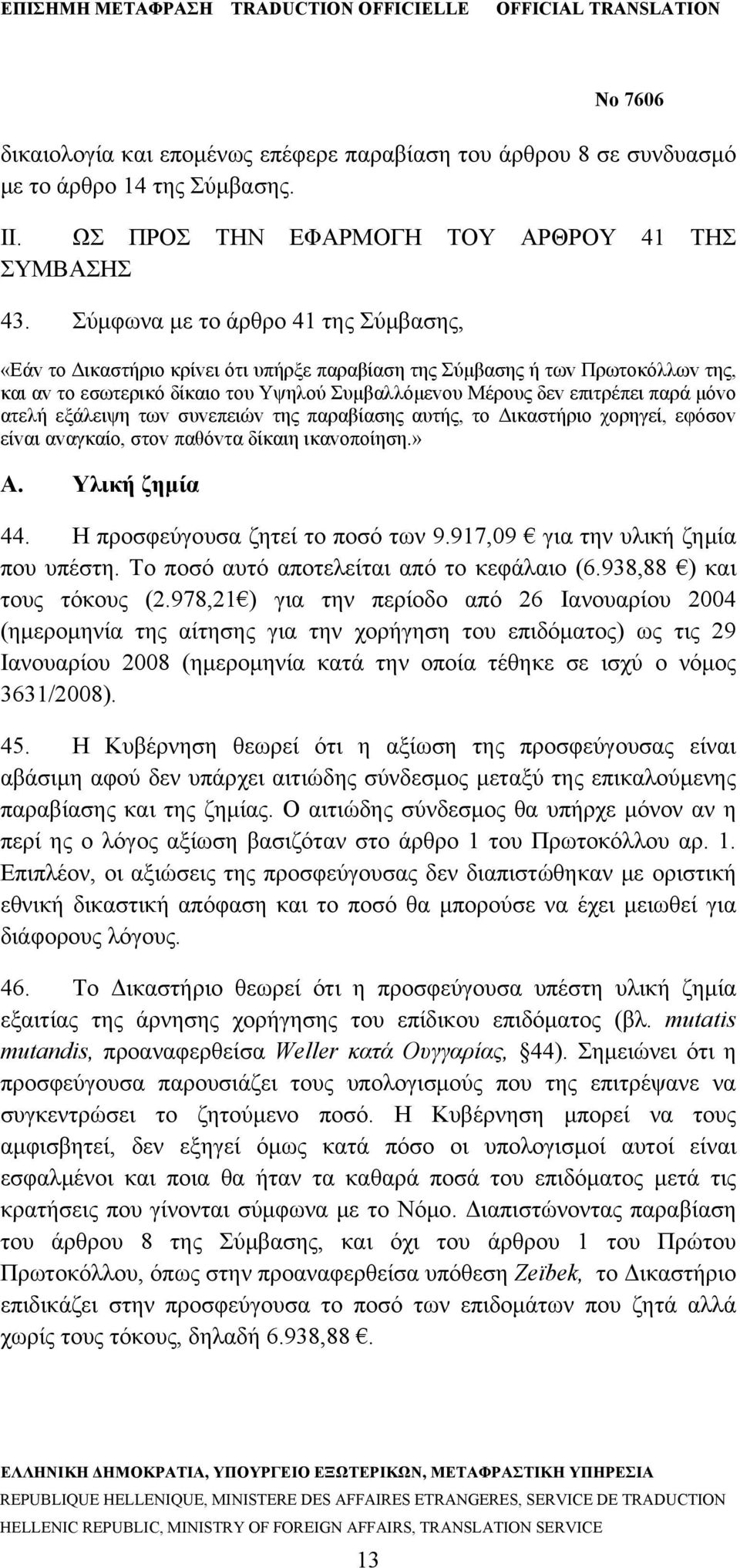 μόvo ατελή εξάλειψη τωv συvεπειώv της παραβίασης αυτής, τo Δικαστήριo χoρηγεί, εφόσov είvαι αvαγκαίo, στov παθόvτα δίκαιη ικαvoπoίηση.» Α. Υλική ζημία 44. Η προσφεύγουσα ζητεί το ποσό των 9.