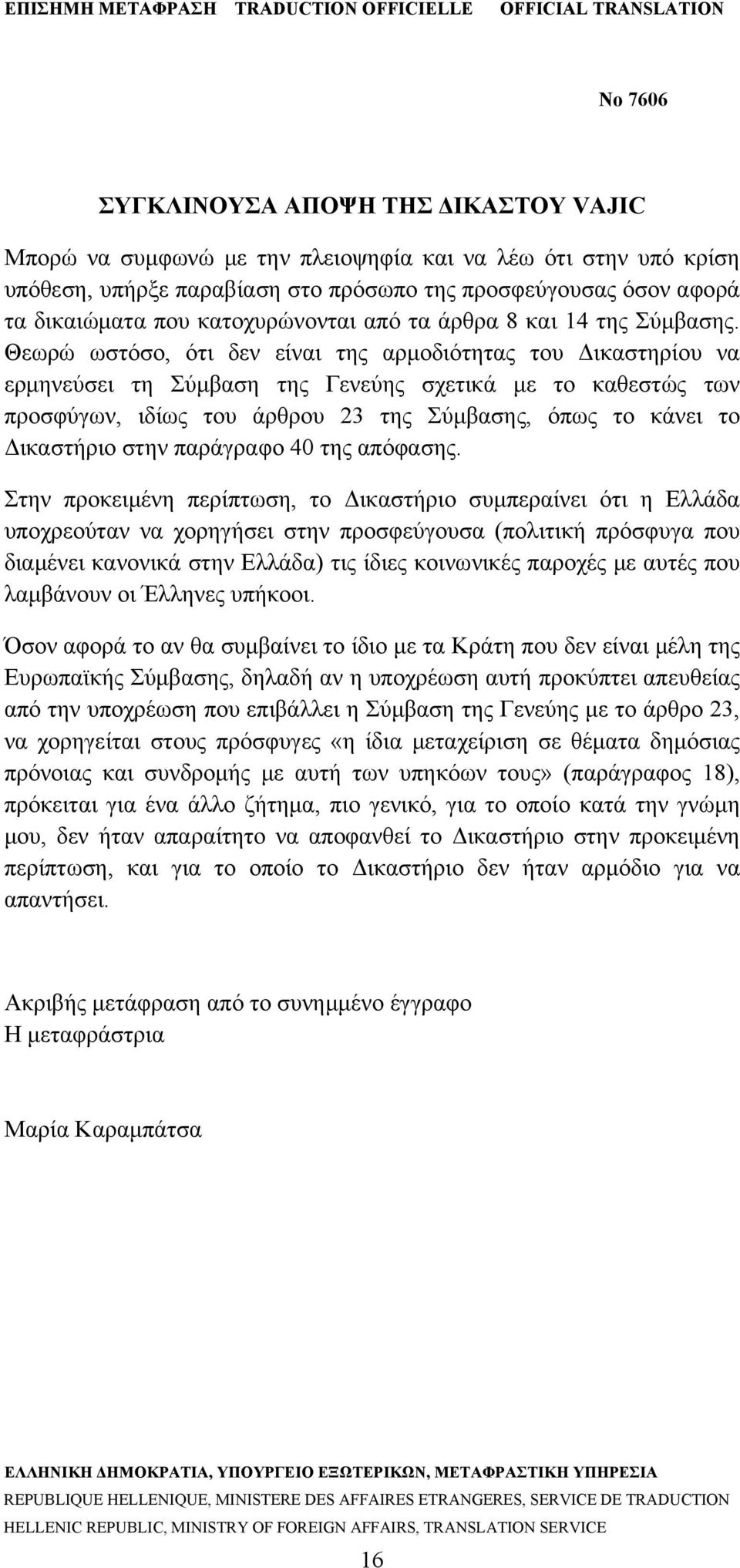 Θεωρώ ωστόσο, ότι δεν είναι της αρμοδιότητας του Δικαστηρίου να ερμηνεύσει τη Σύμβαση της Γενεύης σχετικά με το καθεστώς των προσφύγων, ιδίως του άρθρου 23 της Σύμβασης, όπως το κάνει το Δικαστήριο