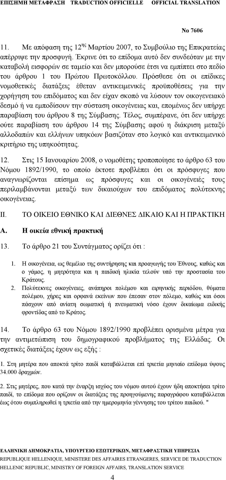 Πρόσθεσε ότι οι επίδικες νομοθετικές διατάξεις έθεταν αντικειμενικές προϋποθέσεις για την χορήγηση του επιδόματος και δεν είχαν σκοπό να λύσουν τον οικογενειακό δεσμό ή να εμποδίσουν την σύσταση