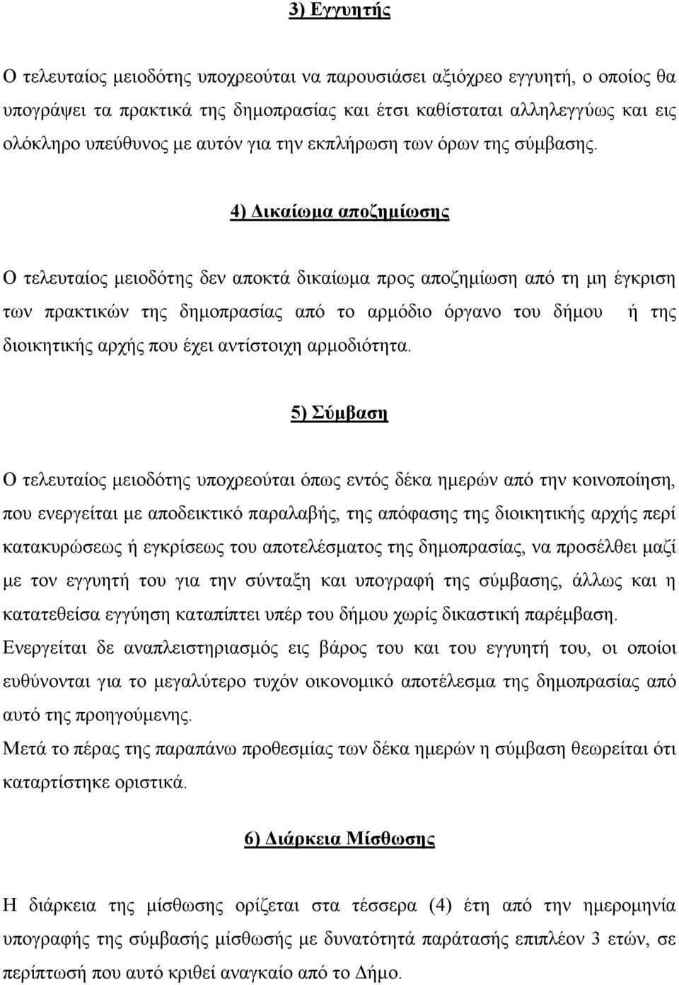 4) Δικαίωμα αποζημίωσης Ο τελευταίος μειοδότης δεν αποκτά δικαίωμα προς αποζημίωση από τη μη έγκριση των πρακτικών της δημοπρασίας από το αρμόδιο όργανο του δήμου ή της διοικητικής αρχής που έχει
