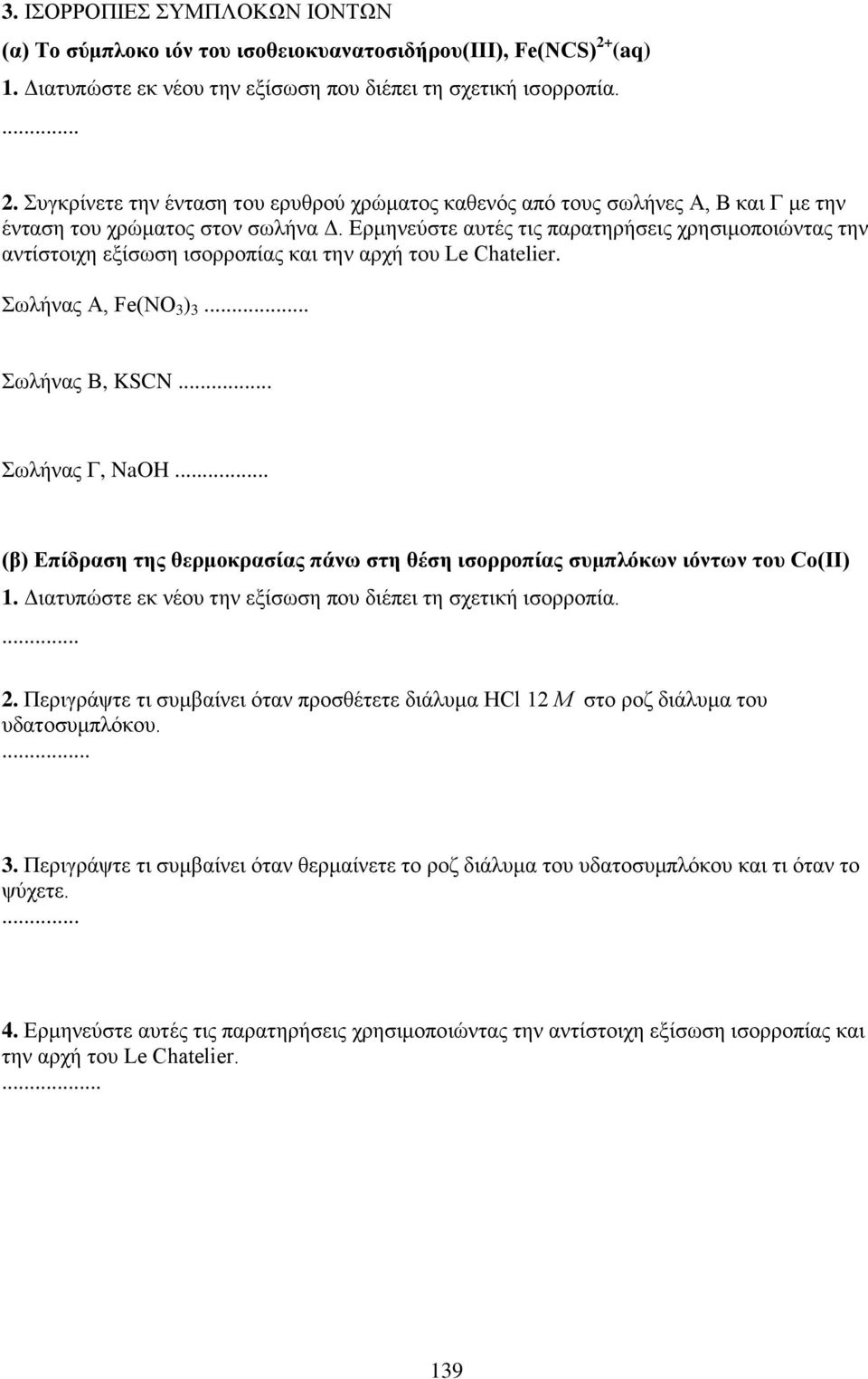 Ερμηνεύστε αυτές τις παρατηρήσεις χρησιμοποιώντας την αντίστοιχη εξίσωση ισορροπίας και την αρχή του Le Chatelier. Σωλήνας Α, Fe(NO 3 ) 3... Σωλήνας Β, KSCN... Σωλήνας Γ, NaOH.