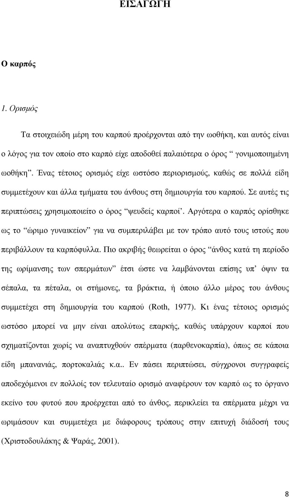 Αργότερα ο καρπός ορίσθηκε ως το ώριμο γυναικείον για να συμπεριλάβει με τον τρόπο αυτό τους ιστούς που περιβάλλουν τα καρπόφυλλα.