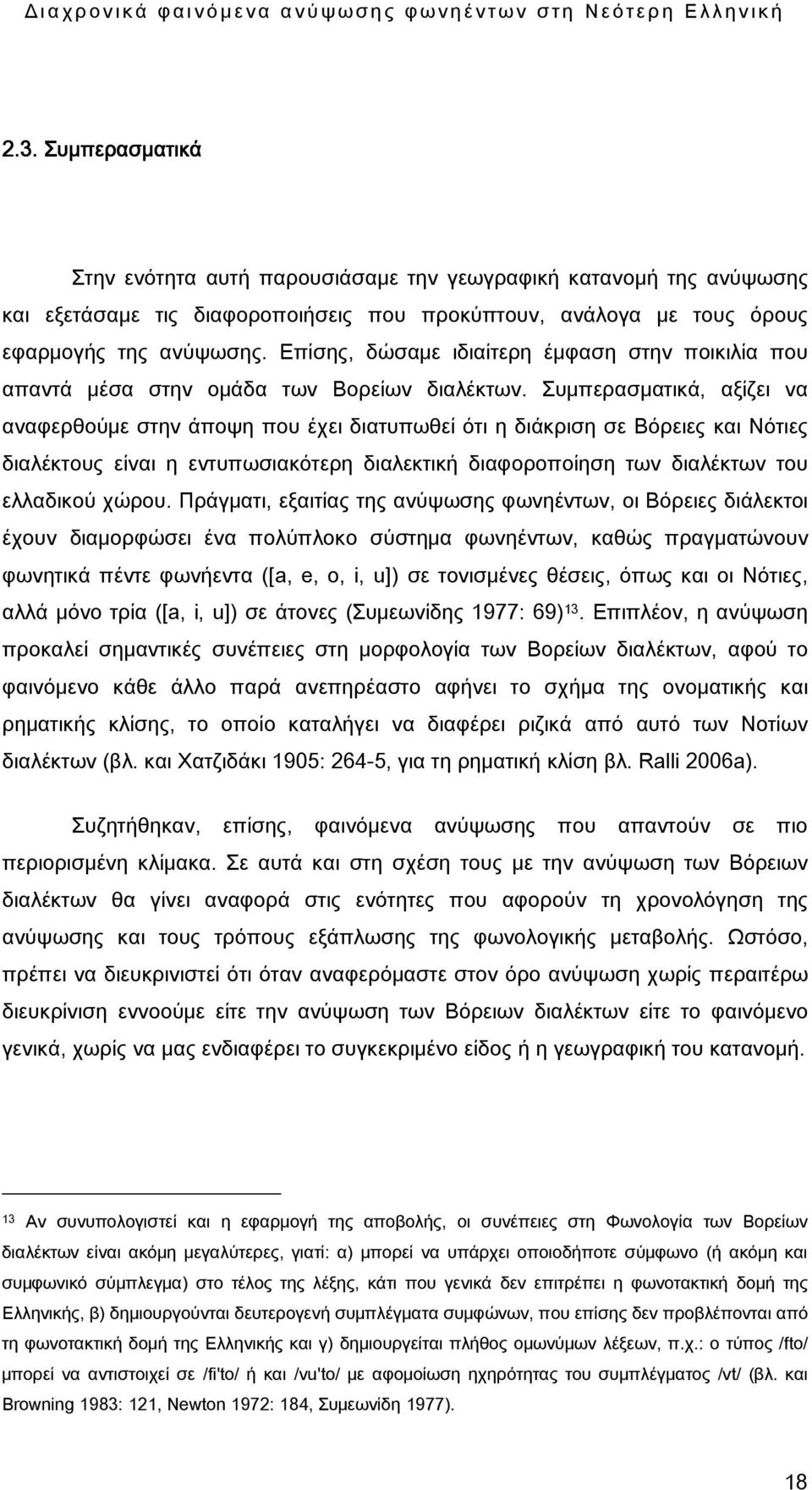 Συμπερασματικά, αξίζει να αναφερθούμε στην άποψη που έχει διατυπωθεί ότι η διάκριση σε Βόρειες και Νότιες διαλέκτους είναι η εντυπωσιακότερη διαλεκτική διαφοροποίηση των διαλέκτων του ελλαδικού χώρου.