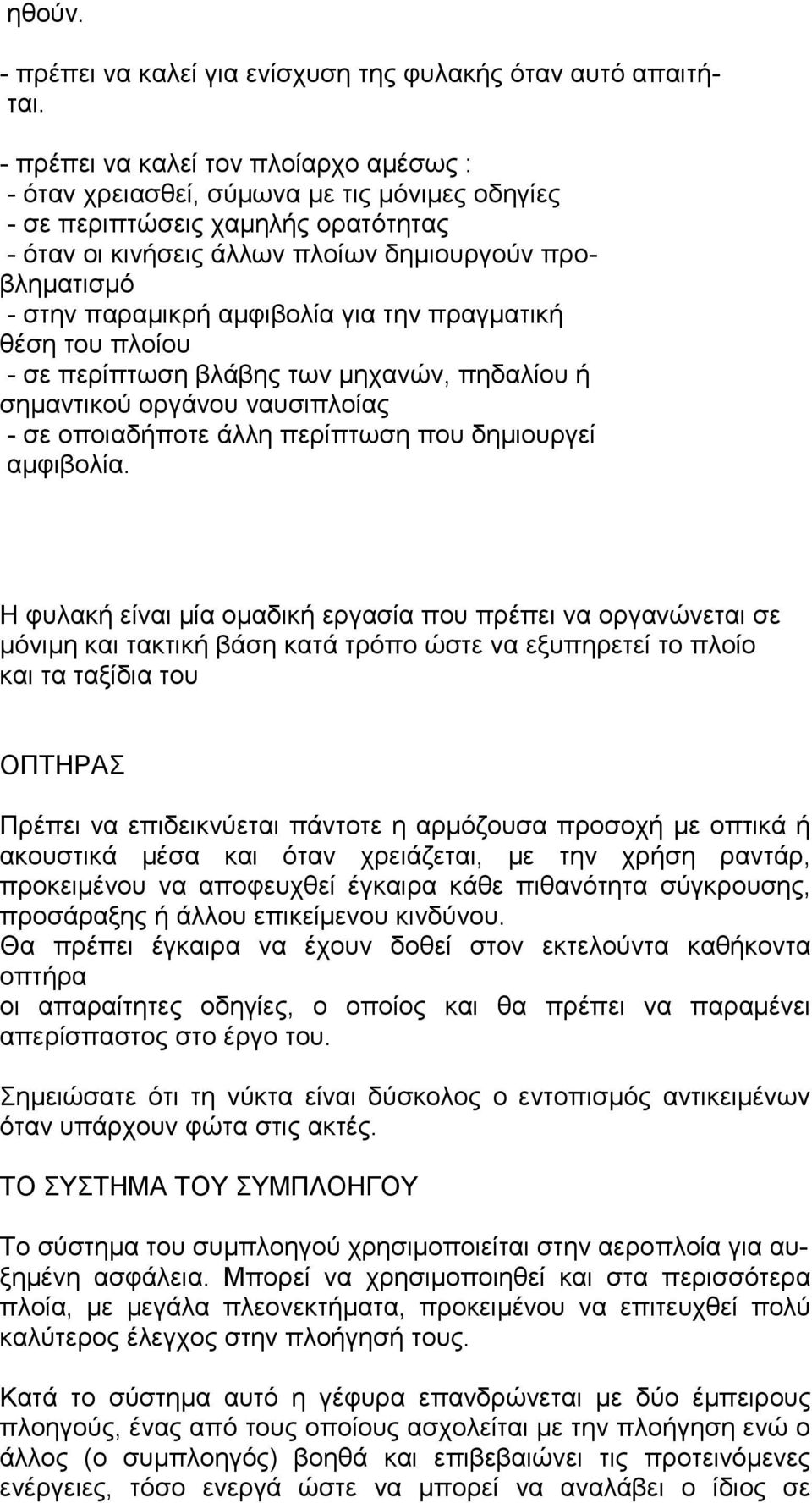 αµφιβολία για την πραγµατική θέση του πλοίου - σε περίπτωση βλάβης των µηχανών, πηδαλίου ή σηµαντικού οργάνου ναυσιπλοίας - σε οποιαδήποτε άλλη περίπτωση που δηµιουργεί αµφιβολία.