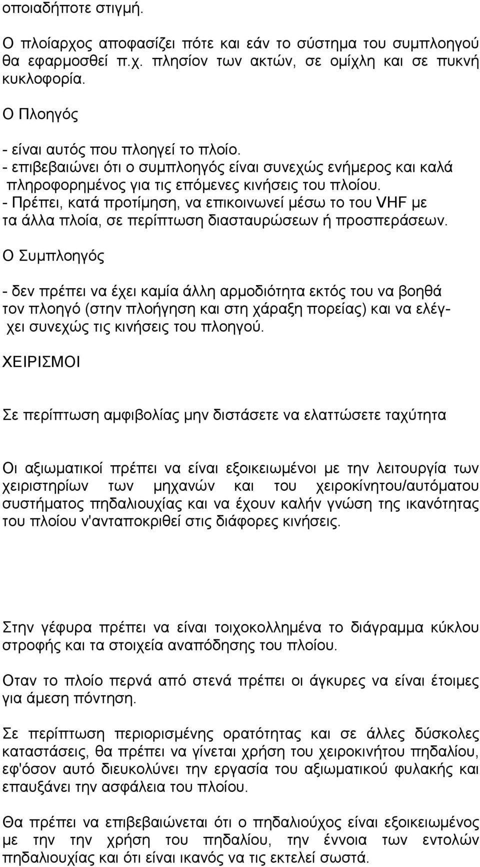 - Πρέπει, κατά προτίµηση, να επικοινωνεί µέσω το του VHF µε τα άλλα πλοία, σε περίπτωση διασταυρώσεων ή προσπεράσεων.