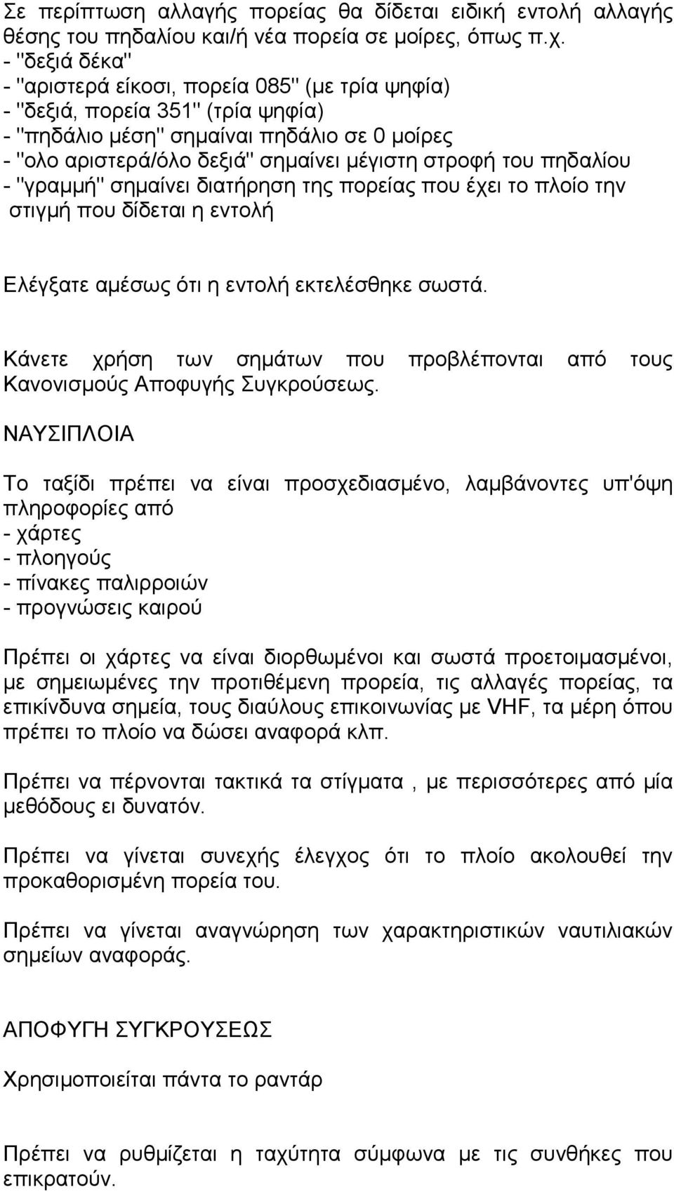 πηδαλίου - "γραµµή" σηµαίνει διατήρηση της πορείας που έχει το πλοίο την στιγµή που δίδεται η εντολή Ελέγξατε αµέσως ότι η εντολή εκτελέσθηκε σωστά.